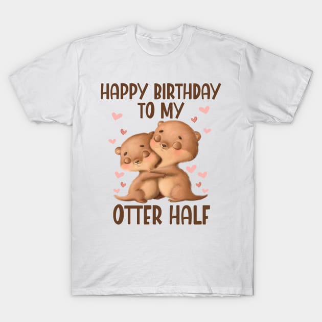 Happy Birthday To My Otter Half T-Shirt by WoollyWonder